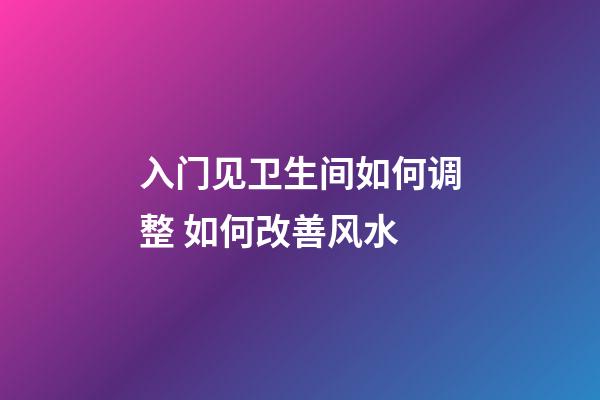 入门见卫生间如何调整 如何改善风水